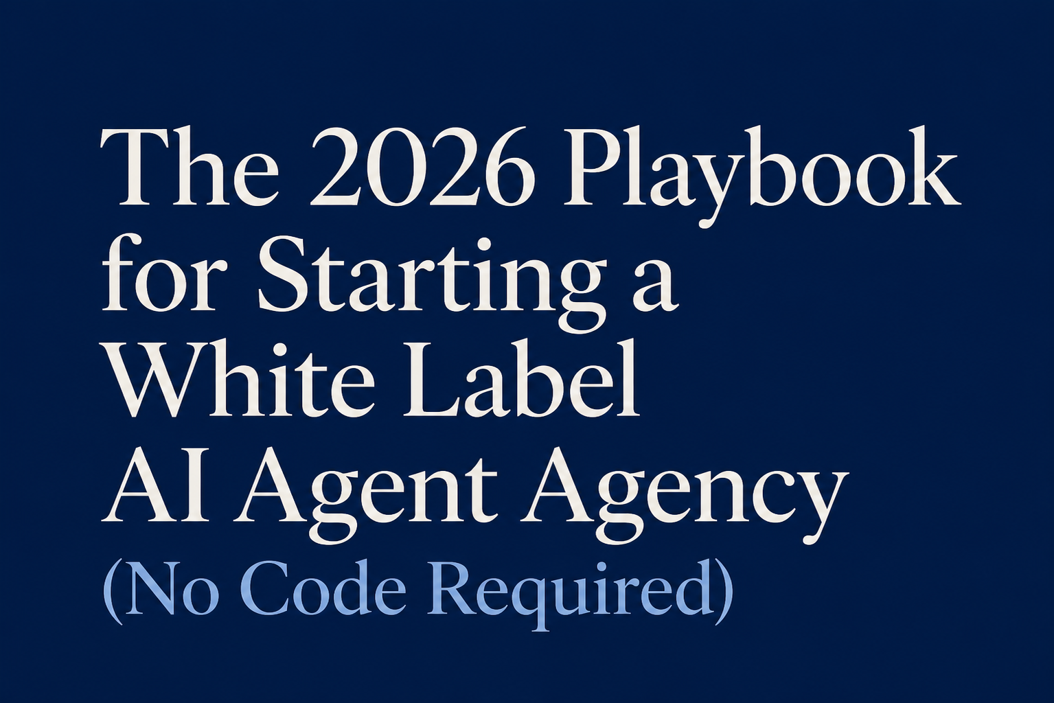 The 2026 Playbook for Starting a White Label AI Agent Agency (No Code Required)